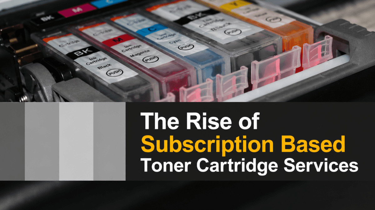 The Rise of Subscription Based Toner Cartridge Services
