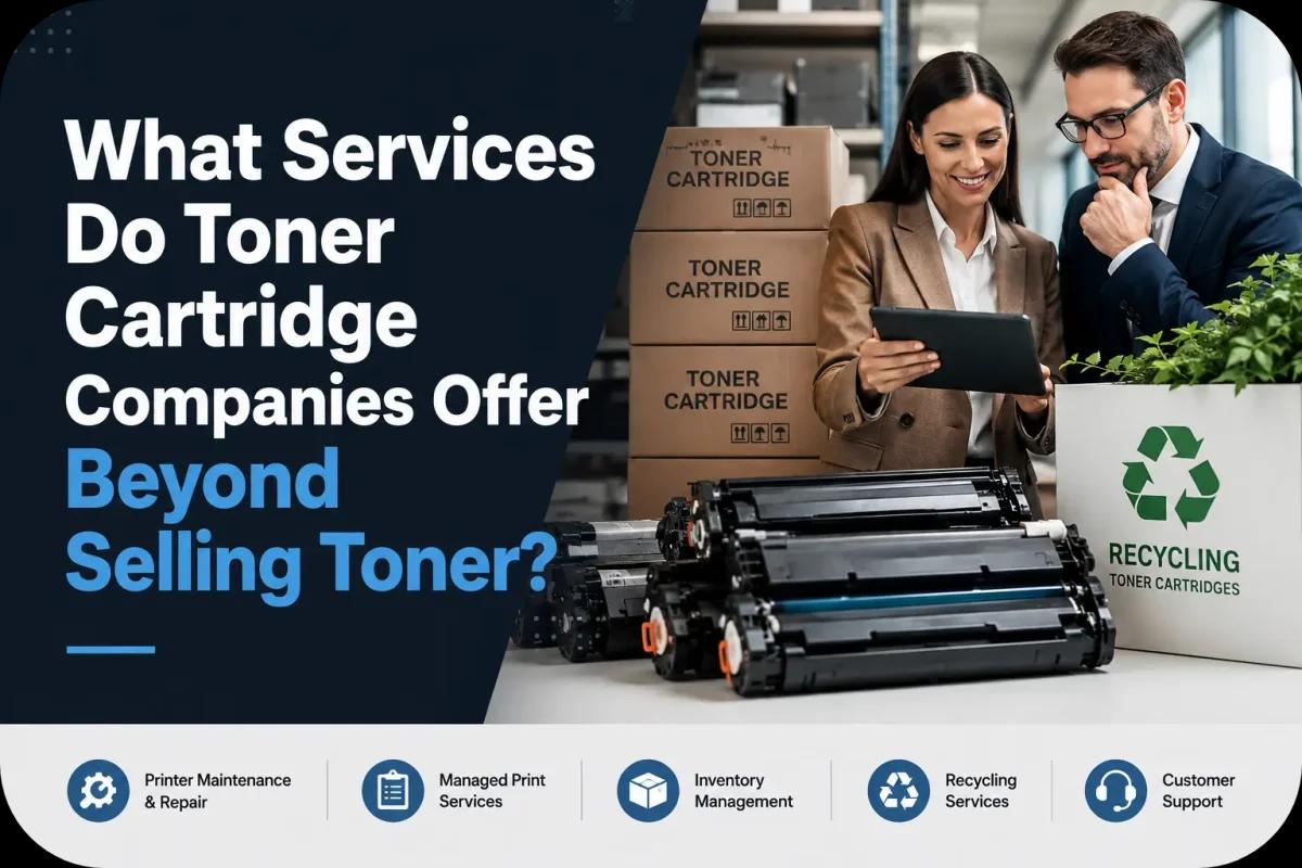 What Services Do Toner Cartridge Companies Offer Beyond Selling Toner?
